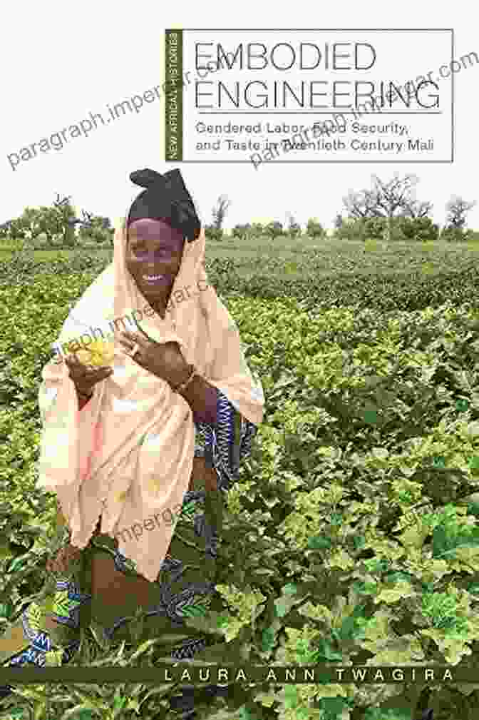 Gendered Labor, Food Security, And Taste In Twentieth Century Mali: New African Voices Embodied Engineering: Gendered Labor Food Security And Taste In Twentieth Century Mali (New African Histories)