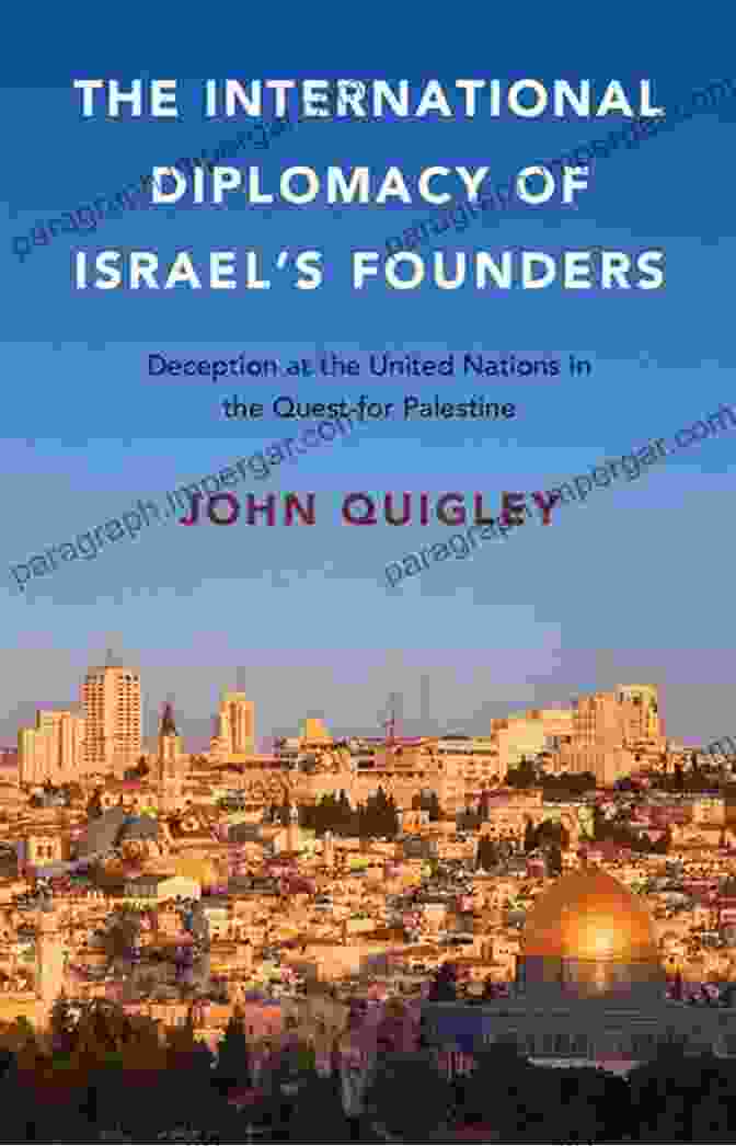 The International Diplomacy Of Israel Founders Book Cover The International Diplomacy Of Israel S Founders: Deception At The United Nations In The Quest For Palestine