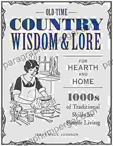 Old Time Country Wisdom And Lore For Hearth And Home: 1 000s Of Traditional Skills For Simple Living