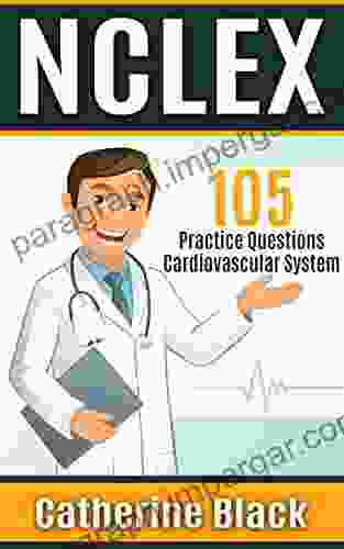 NCLEX: 105 Practice Exam Questions Cardiovascular System (NCLEX Practice Exam Questions 1)