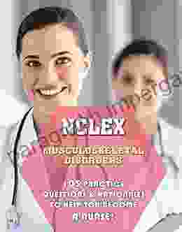 NCLEX Musculoskeletal Disorders: 105 Practice Questions Rationales To Help You Become A Nurse