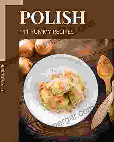 111 Yummy Polish Recipes: Discover Yummy Polish Cookbook NOW