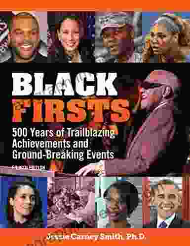 Black Firsts: 500 Years Of Trailblazing Achievements And Ground Breaking Events (The Multicultural History Heroes Collection)