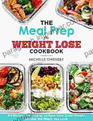 The Meal Prep For Weight Loss Cookbook: 80 Recipes For All Day To Save Time Lose Weight And Eat The Meals You Love