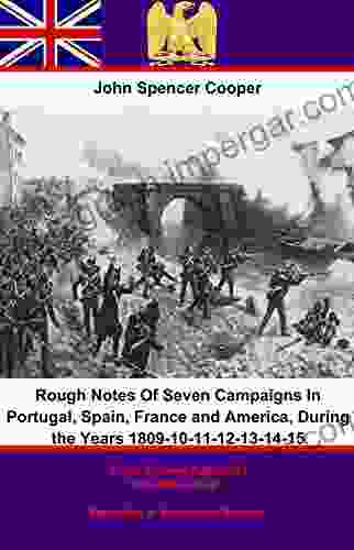 Rough Notes Of Seven Campaigns In Portugal Spain France And America During The Years 1809 10 11 12 13 14 15