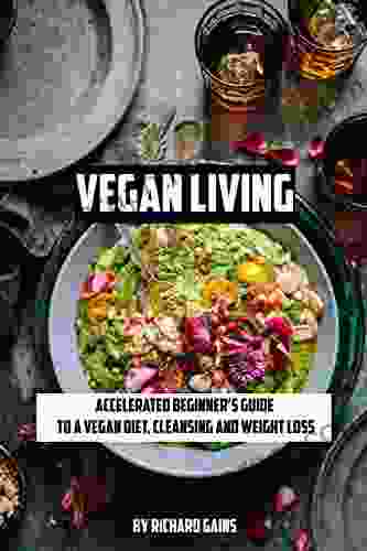 Vegan Living: Accelerated Beginner S Guide To A Vegan Diet Cleansing And Weight Loss