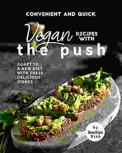 Convenient And Quick Vegan Recipes With The Push: Adapt To A New Diet With These Delicious Dishes