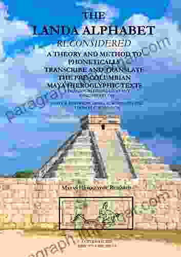 The Landa Alphabet Reconsidered: Alphabet Reconsidered A Theory And Method To Phonetically Transcribe And Translate The Pre Columbian Maya Hieroglyphic Texts