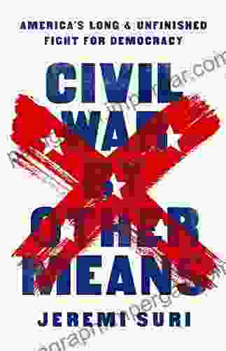 Civil War By Other Means: America S Long And Unfinished Fight For Democracy