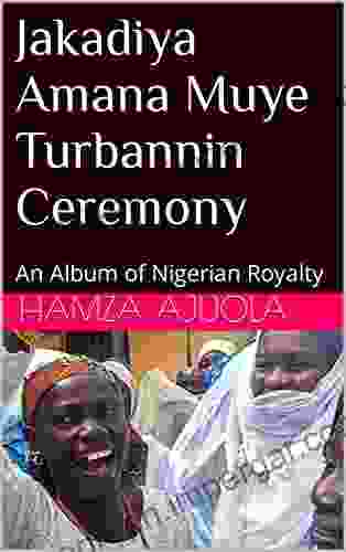 Jakadiya Amana Muye Turbanning Ceremony: An Album Of Nigerian Royalty