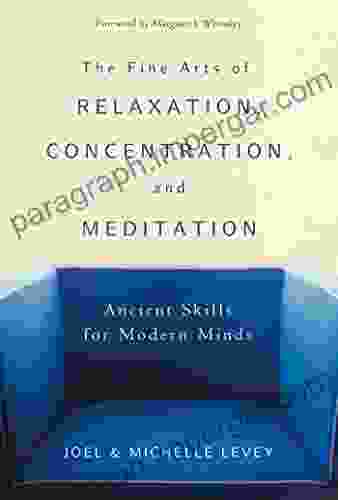 The Fine Arts of Relaxation Concentration and Meditation: Ancient Skills for Modern Minds