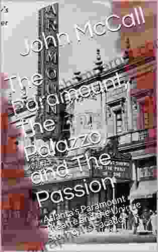 The Paramount The Palazzo And The Passion: Atlanta S Paramount Theatre And The Unique Story Of Its Facade