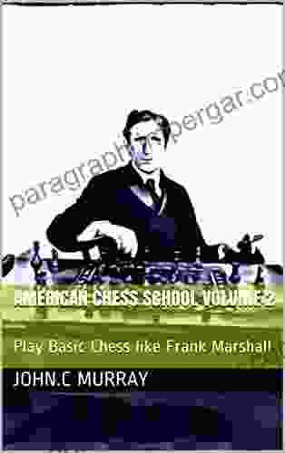 American Chess School Volume 2: Play Basic Chess Like Frank Marshall