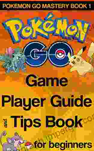 Pokemon Go Game Player Guide And Tips Book: For Beginners (Pokemon Gold Training 1)