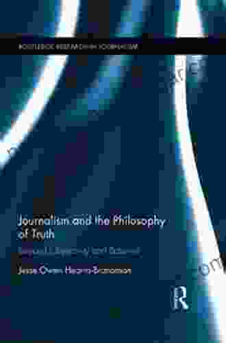 Journalism And The Philosophy Of Truth: Beyond Objectivity And Balance (Routledge Research In Journalism 14)