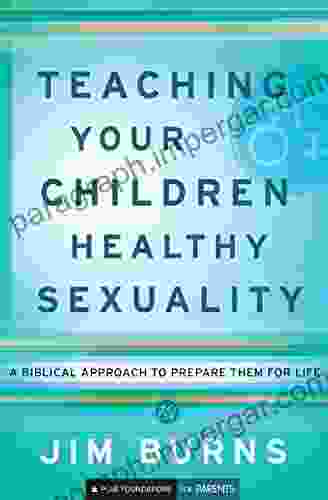 Teaching Your Children Healthy Sexuality (Pure Foundations): A Biblical Approach To Preparing Them For Life