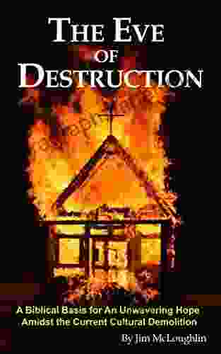 The Eve Of Destruction: A Biblical Basis For An Unwavering Hope Amidst The Current Cultural Demolition