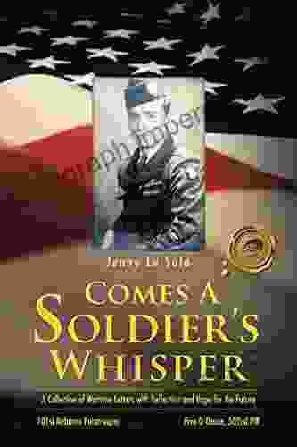 Comes A Soldier S Whisper: A Collection Of Wartime Letters With Reflection And Hope For The Future