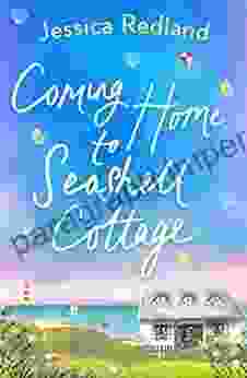 Coming Home To Seashell Cottage: An Unforgettable Emotional Novel Of Family And Friendship From Jessica Redland (Welcome To Whitsborough Bay 4)