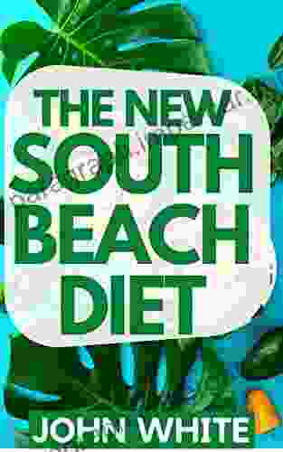 THE NEW SOUTH BEACH DIET: A COMPLETE BEGINNERS GUIDE TO 50 DELECTABLE RECIPES FOR LOSING EXCESS WEIGHT AND LIVING A HEALTHY LIFE