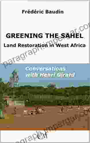 Greening The Sahel Land Restoration In West Africa: Conversations With Henri Girard