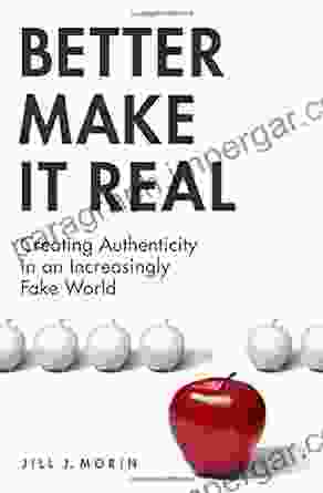 Better Make It Real: Creating Authenticity In An Increasingly Fake World