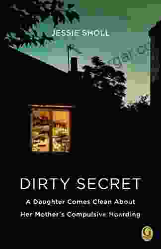 Dirty Secret: A Daughter Comes Clean About Her Mother S Compulsive Hoarding