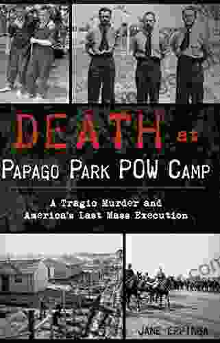 Death At Papago Park POW Camp: A Tragic Murder And America S Last Mass Execution