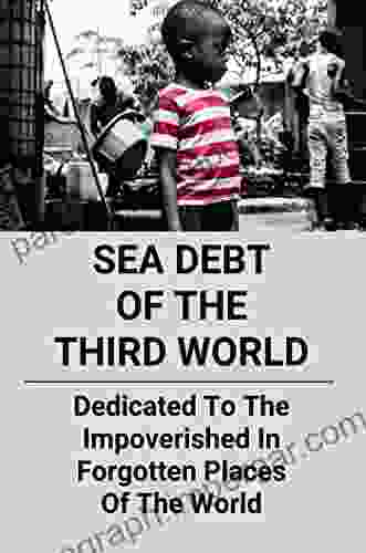 Sea Debt Of The Third World: Dedicated To The Impoverished In Forgotten Places Of The World