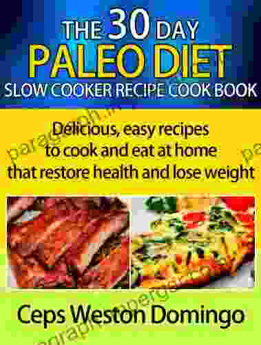 30 Day Paleo Diet Slow Cooker Recipe Cookbook: Delicious Easy Recipes To Cook And Eat At Home That Restore Health And Lose Weight