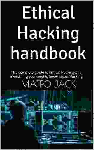 Ethical Hacking Handbook : The Complete Guide To Ethical Hacking And Everything You Need To Know About Hacking