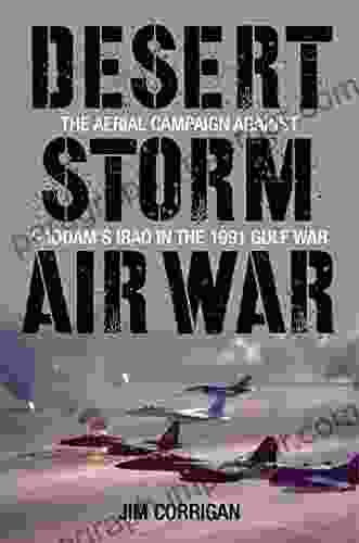 Desert Storm Air War: The Aerial Campaign against Saddam s Iraq in the 1991 Gulf War