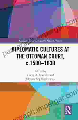 Diplomatic Cultures At The Ottoman Court C 1500 1630