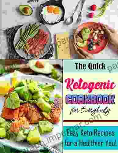 The Quick Ketogenic Cookbook For Everybody: Easy Keto Recipes For A Healthier You