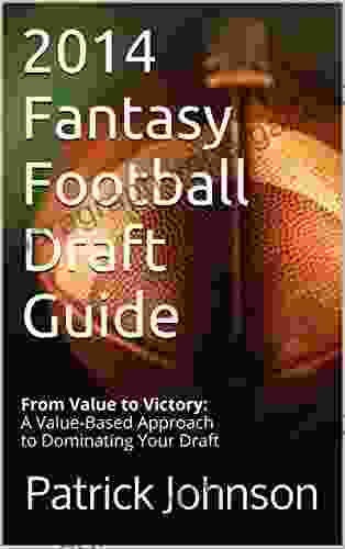 2024 Fantasy Football Draft Guide: From Value To Victory: A Value Based Approach To Dominating Your Draft