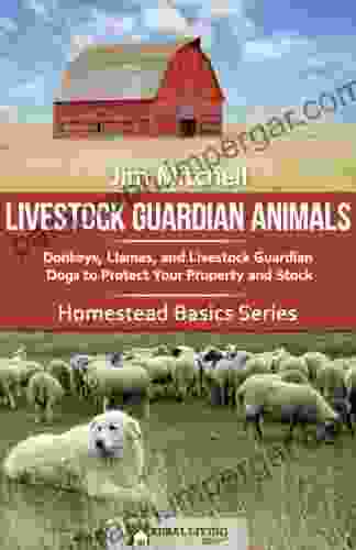 Livestock Guardian Animals: Donkeys Llamas And Livestock Guardian Dogs To Protect Your Property And Stock (Homestead Basics 1)