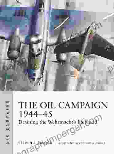 The Oil Campaign 1944 45: Draining The Wehrmacht S Lifeblood (Air Campaign)