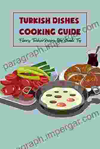 Turkish Dishes Cooking Guide: Flavory Turkish Recipes You Should Try