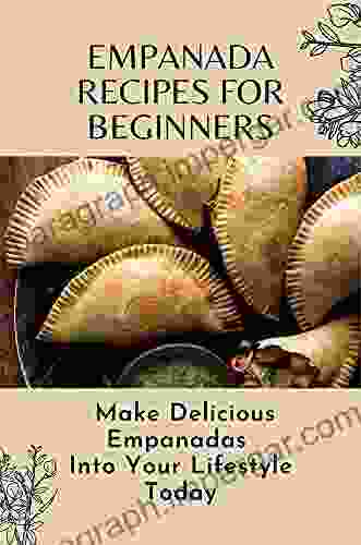 Empanada Recipes For Beginners: Make Delicious Empanadas Into Your Lifestyle Today: Authentic Empanada Recipe