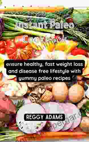 Instant Paleo Cookbook: Ensure Healthy Fast Weight Loss And Disease Free Lifestyle With Yummy Paleo Recipes