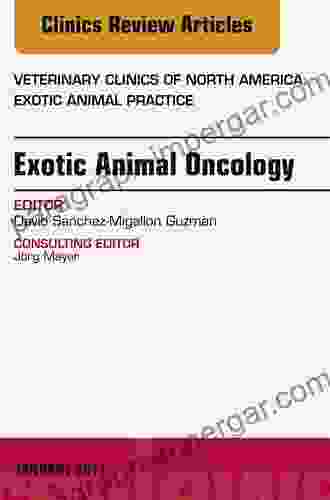 Exotic Animal Oncology An Issue Of Veterinary Clinics Of North America: Exotic Animal Practice (The Clinics: Veterinary Medicine 20)