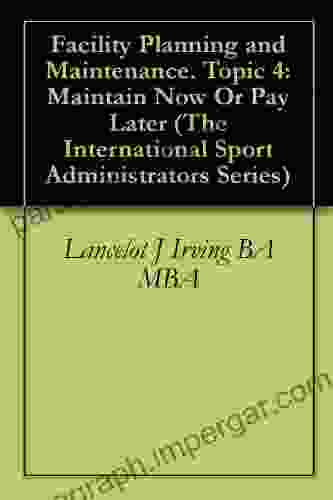 Facility Planning And Maintenance Topic 4: Maintain Now Or Pay Later (The International Sport Administrators Series)