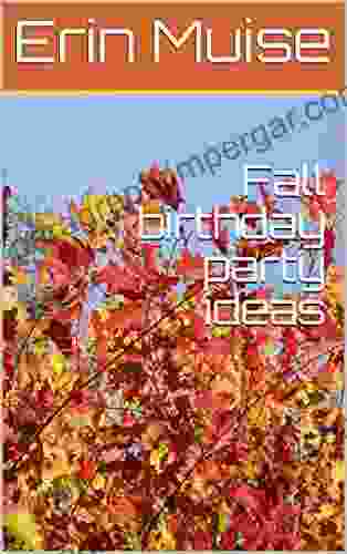 Fall Birthday Party Ideas (A Of Birthdays How To Throw A Fun Birthday Party Without Breaking You Piggy Bank Or Losing Your Sanity 3)