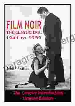 FILM NOIR The Classic Era: 1941 To 1959 Limited Edition: A Simple Straightforward And Concise Introduction To The Classic Era Of Film Noir