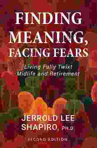 Finding Meaning Facing Fears: Living Fully Twixt Midlife And Retirement