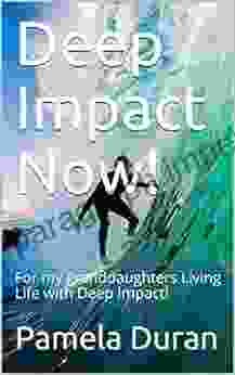 Deep Impact Now : For My Granddaughters Living Life With Deep Impact