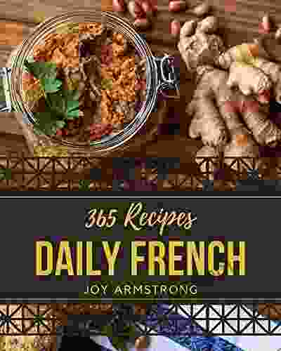 365 Daily French Recipes: A French Cookbook You Won t be Able to Put Down