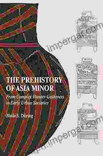 The Prehistory Of Asia Minor: From Complex Hunter Gatherers To Early Urban Societies