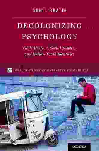 Decolonizing Psychology: Globalization Social Justice And Indian Youth Identities (Explorations In Narrative Psychology)