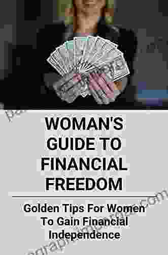 Woman S Guide To Financial Freedom: Golden Tips For Women To Gain Financial Independence: Money Tips For Women